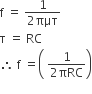 straight f space equals space fraction numerator 1 over denominator 2 πμτ end fraction
straight tau space equals space RC
therefore space straight f space equals open parentheses space fraction numerator 1 over denominator 2 πRC end fraction close parentheses
