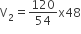 straight V subscript 2 equals 120 over 54 straight x 48
