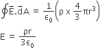 contour integral straight E with rightwards arrow on top. straight d with rightwards arrow on top straight A space equals space 1 over straight epsilon subscript 0 open parentheses straight rho space straight x space 4 over 3 πr cubed close parentheses
straight E space equals space fraction numerator ρr over denominator 3 straight epsilon subscript 0 end fraction