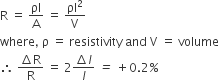 straight R space equals space ρl over straight A space equals space ρl squared over straight V
where comma space straight rho space equals space resistivity space and space straight V space equals space volume
therefore space fraction numerator increment straight R over denominator straight R end fraction space equals space 2 fraction numerator increment l over denominator l end fraction italic space italic equals italic space plus 0.2 percent sign