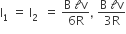 straight I subscript 1 space equals space straight I subscript 2 space space equals space fraction numerator straight B space calligraphic l straight v over denominator 6 straight R end fraction comma space fraction numerator straight B space calligraphic l straight v over denominator 3 straight R end fraction