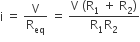straight i space equals space straight V over straight R subscript eq space equals space fraction numerator straight V space left parenthesis straight R subscript 1 space plus space straight R subscript 2 right parenthesis over denominator straight R subscript 1 straight R subscript 2 end fraction