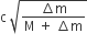 straight c space square root of fraction numerator increment straight m over denominator straight M space plus space increment straight m end fraction end root