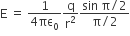 straight E space equals space fraction numerator 1 over denominator 4 πε subscript 0 end fraction straight q over straight r squared fraction numerator sin space straight pi divided by 2 over denominator straight pi divided by 2 end fraction