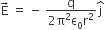 straight E with rightwards arrow on top space equals space minus space fraction numerator straight q over denominator 2 straight pi squared straight epsilon subscript 0 straight r squared end fraction straight j with hat on top