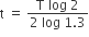 straight t space equals space fraction numerator straight T space log space 2 over denominator 2 space log space 1.3 end fraction