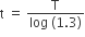 straight t space equals space fraction numerator straight T over denominator log space left parenthesis 1.3 right parenthesis end fraction