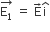 stack straight E subscript 1 with rightwards arrow on top space equals space straight E with rightwards arrow on top straight i with hat on top