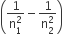 open parentheses fraction numerator 1 over denominator straight n subscript 1 superscript 2 end fraction minus fraction numerator 1 over denominator straight n subscript 2 superscript 2 end fraction close parentheses