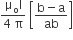 fraction numerator straight mu subscript straight o straight I over denominator 4 space straight pi end fraction space open square brackets fraction numerator straight b minus straight a over denominator ab end fraction close square brackets