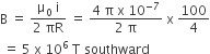 straight B space equals space fraction numerator straight mu subscript 0 space straight i over denominator 2 space πR end fraction space equals space fraction numerator 4 space straight pi space straight x space 10 to the power of negative 7 end exponent over denominator 2 space straight pi end fraction space straight x space 100 over 4
space equals space 5 space straight x space 10 to the power of 6 space straight T space southward
