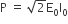 straight P space equals space square root of 2 straight E subscript 0 straight I subscript 0