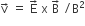 straight v with rightwards arrow on top space equals space straight E with rightwards arrow on top space straight x space straight B with rightwards arrow on top space divided by straight B squared