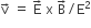 straight v with rightwards arrow on top space equals space straight E with rightwards arrow on top space straight x space straight B with rightwards arrow on top divided by straight E squared