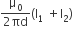 fraction numerator straight mu subscript 0 over denominator 2 πd end fraction left parenthesis straight I subscript 1 space plus straight I subscript 2 right parenthesis