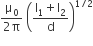 fraction numerator straight mu subscript 0 over denominator 2 straight pi end fraction space open parentheses fraction numerator straight I subscript 1 plus straight I subscript 2 over denominator straight d end fraction close parentheses to the power of 1 divided by 2 end exponent