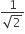 fraction numerator 1 over denominator square root of 2 end fraction