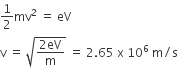 1 half mv squared space equals space eV
straight v space equals space square root of fraction numerator 2 eV over denominator straight m end fraction end root space equals space 2.65 space straight x space 10 to the power of 6 space straight m divided by straight s