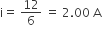 straight i equals space 12 over 6 space equals space 2.00 space straight A