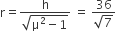 straight r equals fraction numerator straight h over denominator square root of straight mu squared minus 1 end root end fraction space equals space fraction numerator 36 over denominator square root of 7 end fraction