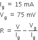 straight I subscript straight g space equals space 15 space mA
straight V subscript straight g space equals space 75 space mV
straight R space equals space straight V over straight I subscript straight g minus straight V subscript straight g over straight I subscript straight g