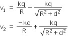 straight v subscript 1 space equals space kq over straight R minus fraction numerator kq over denominator square root of straight R squared plus straight d squared end root end fraction
straight v subscript 2 space equals space fraction numerator negative kq over denominator straight R end fraction plus fraction numerator kq over denominator square root of straight R squared plus straight d squared end root end fraction