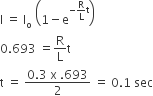 straight I space equals space straight I subscript straight o space open parentheses 1 minus straight e to the power of negative straight R over straight L straight t end exponent close parentheses
0.693 space equals straight R over straight L straight t
straight t space equals space fraction numerator 0.3 space straight x space.693 over denominator 2 end fraction space equals space 0.1 space sec