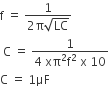 straight f space equals space fraction numerator 1 over denominator 2 straight pi square root of LC end fraction
space straight C space equals space fraction numerator 1 over denominator 4 space xπ squared straight f squared space straight x space 10 end fraction
straight C space equals space 1 μF