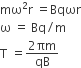 mω squared straight r space equals Bqωr
straight omega space equals space Bq divided by straight m
straight T space equals fraction numerator 2 πm over denominator qB end fraction