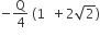 negative straight Q over 4 space left parenthesis 1 space space plus 2 square root of 2 right parenthesis