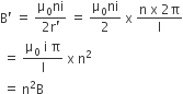 straight B apostrophe space equals space fraction numerator straight mu subscript 0 ni over denominator 2 straight r apostrophe end fraction space equals space fraction numerator straight mu subscript 0 ni over denominator 2 end fraction space straight x space fraction numerator straight n space straight x space 2 straight pi over denominator straight l end fraction
space equals space fraction numerator straight mu subscript 0 space straight i space straight pi over denominator straight l end fraction space straight x space straight n squared
space equals space straight n squared straight B