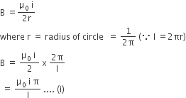 straight B space equals fraction numerator straight mu subscript 0 space straight i over denominator 2 straight r end fraction
where space straight r space equals space radius space of space circle space space equals space fraction numerator 1 over denominator 2 straight pi end fraction space left parenthesis because space straight I space equals 2 πr right parenthesis
straight B space equals space fraction numerator straight mu subscript 0 space straight i space over denominator 2 end fraction space straight x space fraction numerator 2 straight pi over denominator straight I end fraction
space equals space fraction numerator straight mu subscript 0 space straight i space straight pi over denominator straight I end fraction space.... space left parenthesis straight i right parenthesis