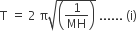 straight T space equals space 2 space straight pi square root of open parentheses 1 over MH close parentheses end root space...... space left parenthesis straight i right parenthesis