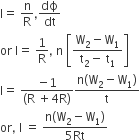 straight I equals space straight n over straight R comma dϕ over dt
or space straight I equals space 1 over straight R comma space straight n space open square brackets fraction numerator straight W subscript 2 minus straight W subscript 1 over denominator straight t subscript 2 minus space straight t subscript 1 end fraction close square brackets
straight I equals space fraction numerator negative 1 over denominator left parenthesis straight R space plus 4 straight R right parenthesis end fraction fraction numerator straight n left parenthesis straight W subscript 2 minus straight W subscript 1 right parenthesis over denominator straight t end fraction
or comma space straight I space equals space fraction numerator straight n left parenthesis straight W subscript 2 minus straight W subscript 1 right parenthesis over denominator 5 Rt end fraction