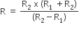straight R space equals space fraction numerator straight R subscript 2 space straight x space left parenthesis straight R subscript 1 space plus straight R subscript 2 right parenthesis over denominator left parenthesis straight R subscript 2 minus straight R subscript 1 right parenthesis end fraction