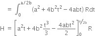 space space space space equals space integral subscript 0 superscript straight a divided by 2 straight b end superscript left parenthesis straight a squared plus 4 straight b squared straight t squared minus 4 abt right parenthesis space Rdt
straight H space equals space open square brackets straight a squared straight t plus 4 straight b squared straight t cubed over 3 minus fraction numerator 4 abt squared over denominator 2 end fraction close square brackets subscript 0 superscript begin inline style bevelled fraction numerator straight a over denominator 2 straight b end fraction end style end superscript space straight R