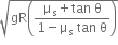 square root of gR open parentheses fraction numerator straight mu subscript straight s plus tan space straight theta over denominator 1 minus straight mu subscript straight s space tan space straight theta end fraction close parentheses end root