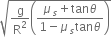 square root of straight g over straight R squared open parentheses fraction numerator mu subscript s plus tan theta over denominator 1 minus mu subscript s tan theta end fraction close parentheses end root