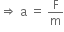 rightwards double arrow space straight a space equals space straight F over straight m