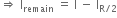 rightwards double arrow space straight I subscript remain space equals space straight I space minus space straight I subscript straight R divided by 2 end subscript