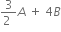 fraction numerator 3 over denominator 2 space end fraction A space plus space 4 B