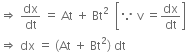 rightwards double arrow space dx over dt space equals space At space plus space Bt squared space space open square brackets because space straight v space equals dx over dt close square brackets
rightwards double arrow space dx space equals space left parenthesis At space plus space Bt squared right parenthesis space dt