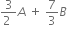 fraction numerator 3 over denominator 2 space end fraction A space plus space 7 over 3 B