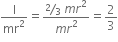 straight I over mr squared equals fraction numerator bevelled 2 over 3 space m r squared over denominator m r squared end fraction equals 2 over 3