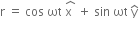 straight r space equals space cos space ωt space stack straight x space with hat on top space plus space sin space ωt space straight y with hat on top