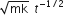 square root of mk space t to the power of negative 1 divided by 2 end exponent