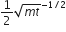 1 half square root of m t end root to the power of negative 1 divided by 2 end exponent