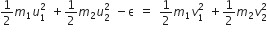 1 half m subscript 1 u subscript 1 superscript 2 space plus 1 half m subscript 2 u subscript 2 superscript 2 space minus straight epsilon space equals space 1 half m subscript 1 v subscript 1 superscript 2 space plus 1 half m subscript 2 v subscript 2 superscript 2