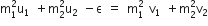 straight m subscript 1 superscript 2 straight u subscript 1 space plus straight m subscript 2 superscript 2 straight u subscript 2 space minus straight epsilon space equals space straight m subscript 1 superscript 2 space straight v subscript 1 space plus straight m subscript 2 superscript 2 straight v subscript 2