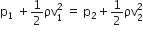 straight p subscript 1 space plus 1 half ρv subscript 1 superscript 2 space equals space straight p subscript 2 plus 1 half ρv subscript 2 superscript 2